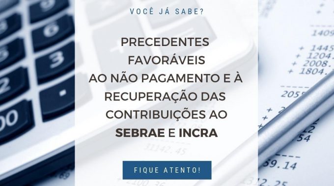 Precedentes Favoráveis Ao Não Pagamento E à Recuperação Das Contribuições Ao SEBRAE E INCRA